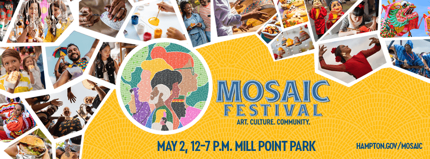 Mosaic Festival - art, culture, & community - on May 2 from 12 - 7 PM in Mill Point Park in Downtown Hampton. A colorful mosaic of photos highlights a variety of cultures, art, food, & festival fun.